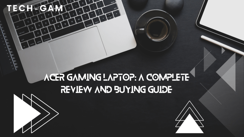 Acer Gaming Laptop: A Complete Review and Buying Guide