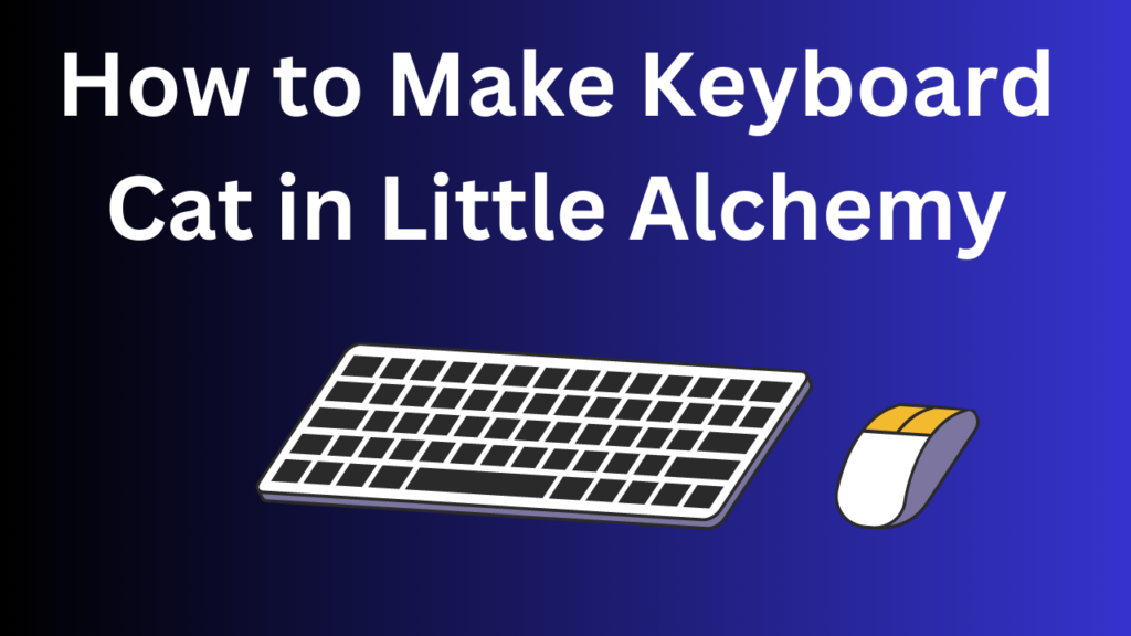 How to Make Keyboard Cat in Little Alchemy A StepbyStep Guide techgam