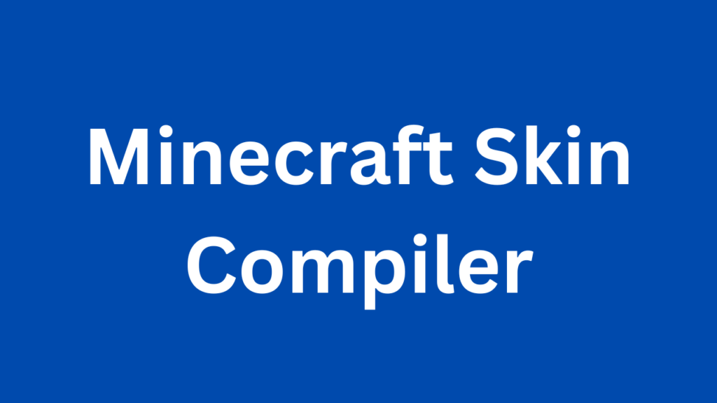 Minecraft Skin Compiler – Complete Guide 2023 – techgam